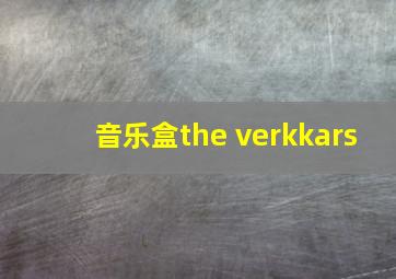 音乐盒the verkkars